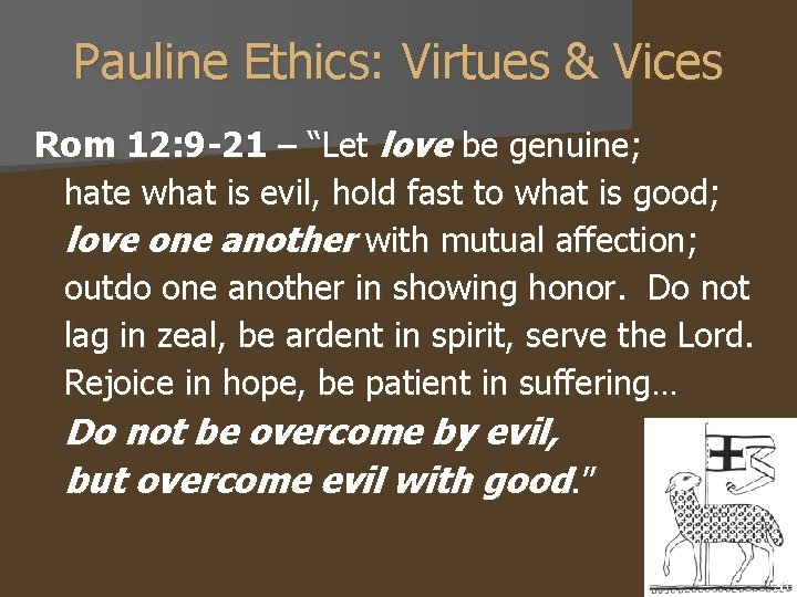 Pauline Ethics: Virtues & Vices Rom 12: 9 -21 – “Let love be genuine;