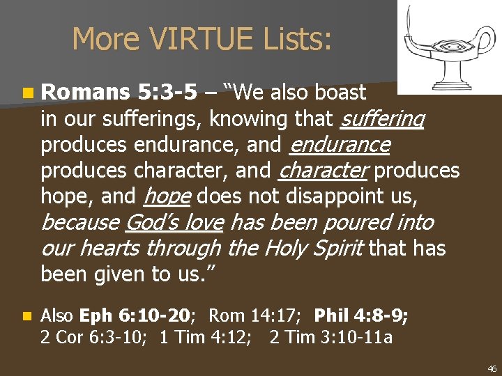 More VIRTUE Lists: n Romans 5: 3 -5 – “We also boast in our