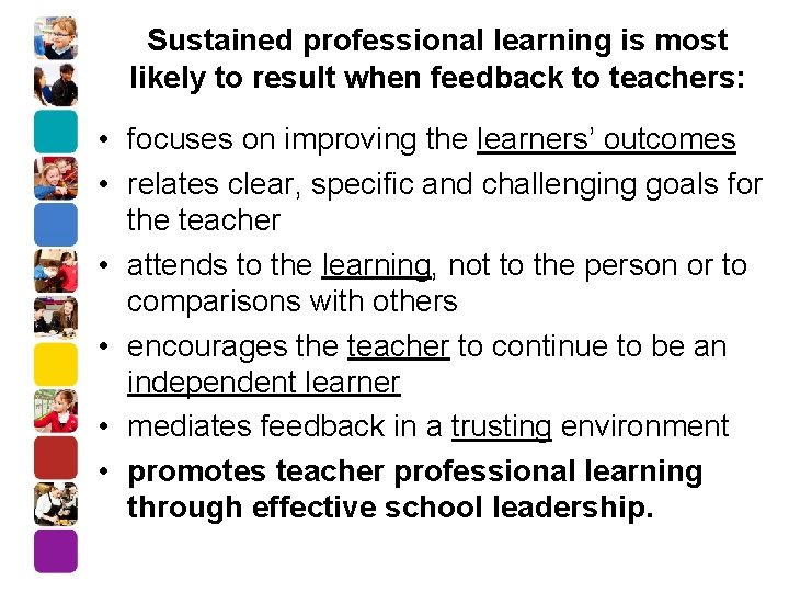 Sustained professional learning is most likely to result when feedback to teachers: • focuses