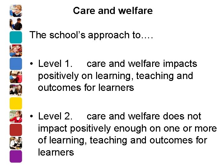 Care and welfare The school’s approach to…. • Level 1. care and welfare impacts