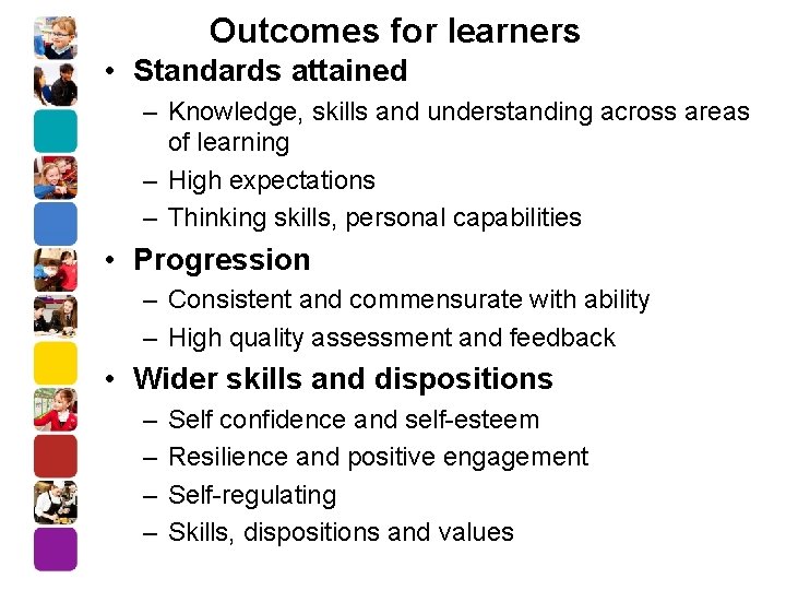 Outcomes for learners • Standards attained – Knowledge, skills and understanding across areas of