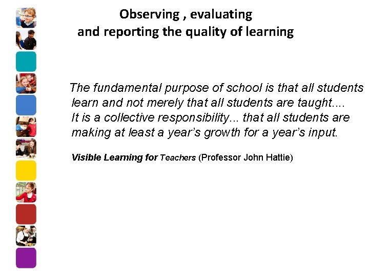 Observing , evaluating and reporting the quality of learning The fundamental purpose of school