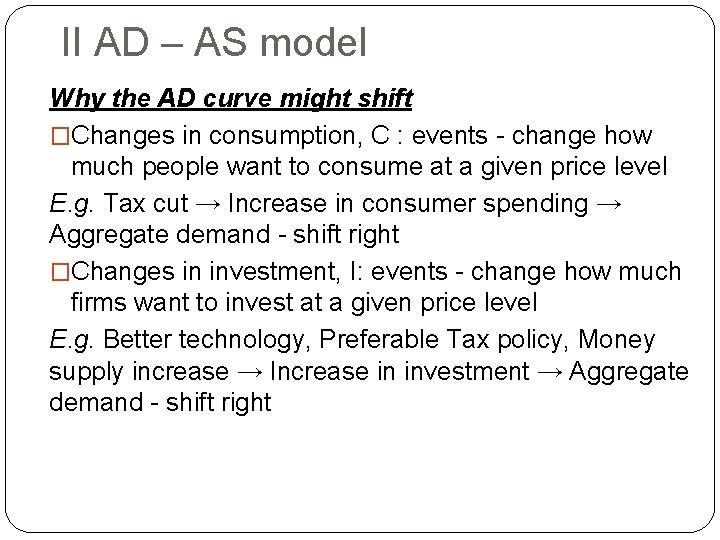 II AD – AS model Why the AD curve might shift �Changes in consumption,