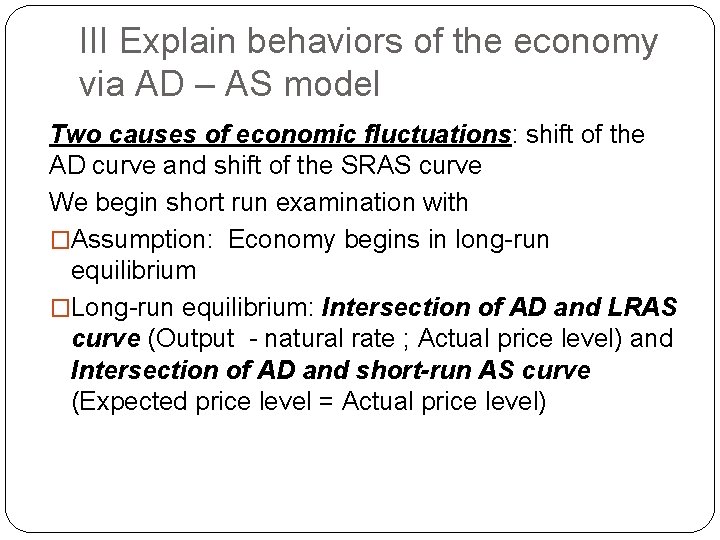 III Explain behaviors of the economy via AD – AS model Two causes of