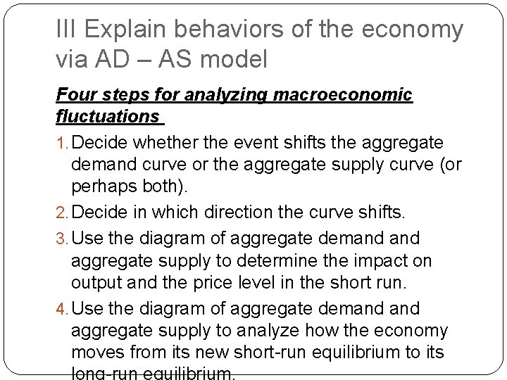 III Explain behaviors of the economy via AD – AS model Four steps for