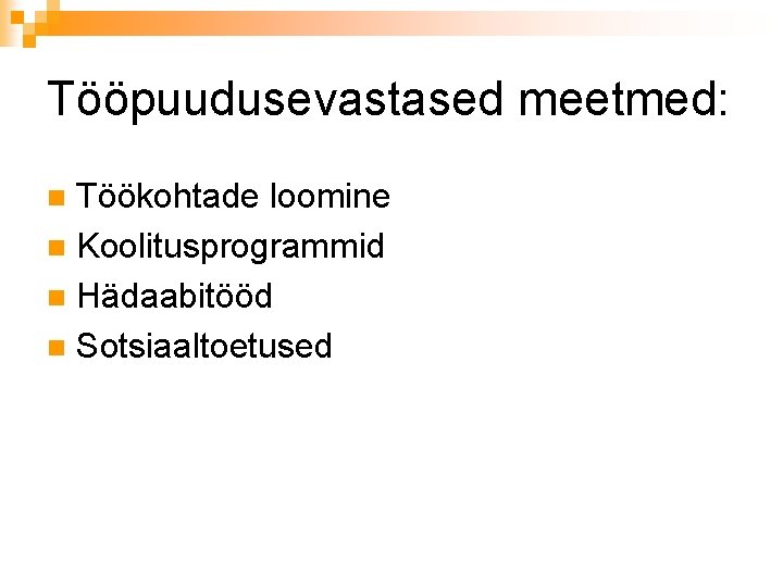 Tööpuudusevastased meetmed: Töökohtade loomine n Koolitusprogrammid n Hädaabitööd n Sotsiaaltoetused n 