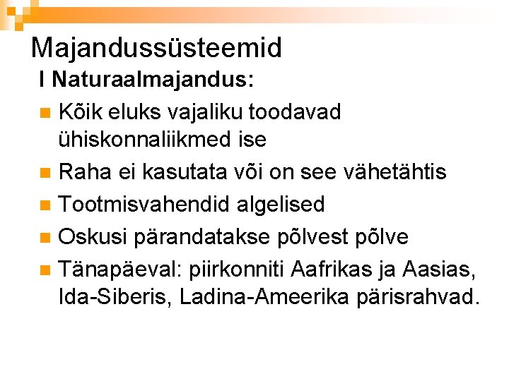 Majandussüsteemid I Naturaalmajandus: n Kõik eluks vajaliku toodavad ühiskonnaliikmed ise n Raha ei kasutata