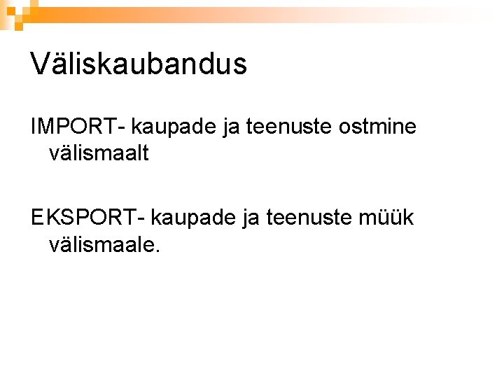 Väliskaubandus IMPORT- kaupade ja teenuste ostmine välismaalt EKSPORT- kaupade ja teenuste müük välismaale. 