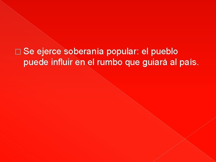 � Se ejerce soberanía popular: el pueblo puede influir en el rumbo que guiará