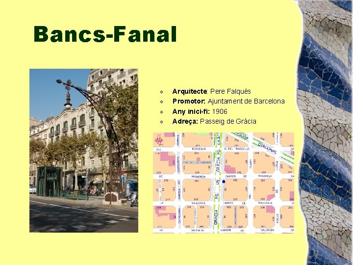 Bancs-Fanal v v Arquitecte: Pere Falquès Promotor: Ajuntament de Barcelona Any inici-fi: 1906 Adreça: