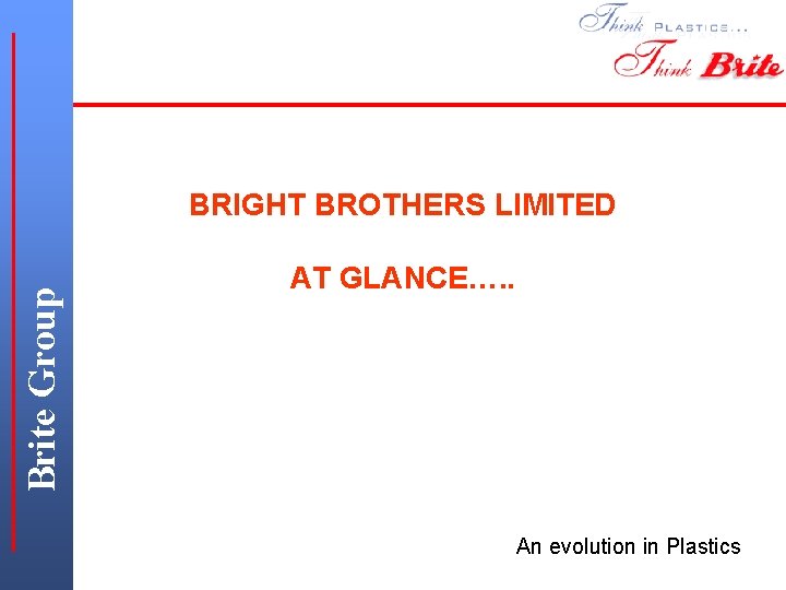 Brite Group BRIGHT BROTHERS LIMITED AT GLANCE…. . An evolution in Plastics 