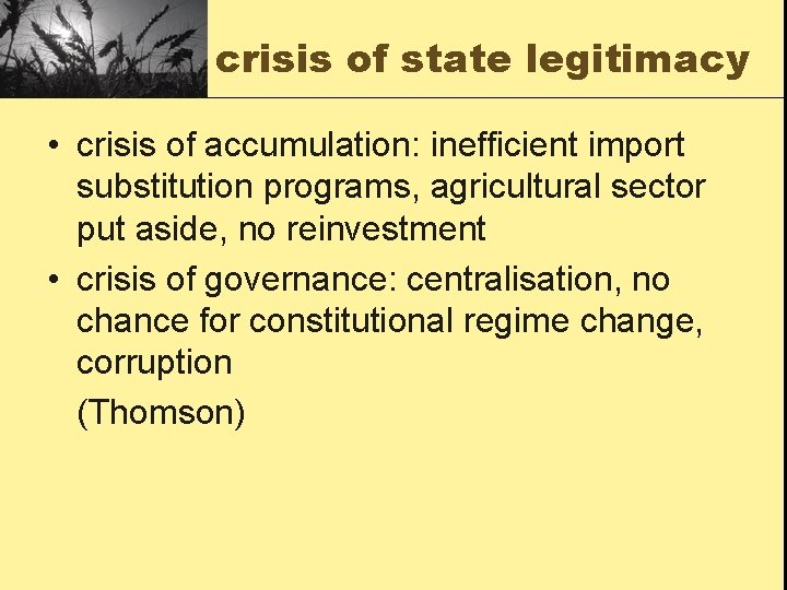 crisis of state legitimacy • crisis of accumulation: inefficient import substitution programs, agricultural sector