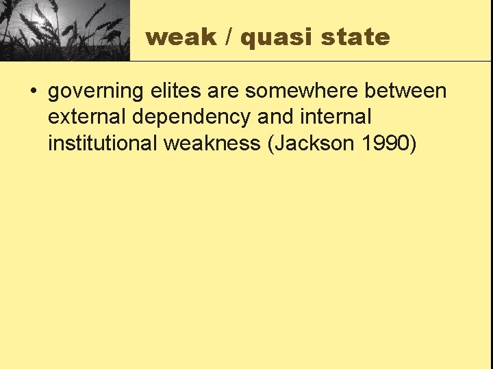 weak / quasi state • governing elites are somewhere between external dependency and internal