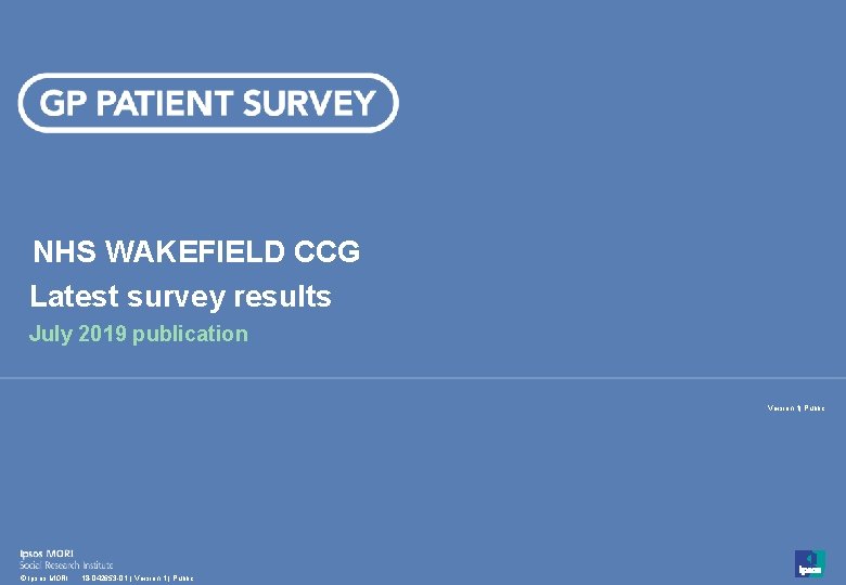 NHS WAKEFIELD CCG Latest survey results July 2019 publication Version 1| Public 1 ©