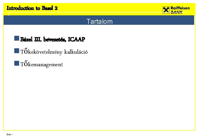 Introduction to Basel 2 Tartalom n Bázel III. bevezetés, ICAAP n Tőkekövetelmény kalkuláció n