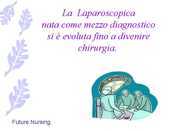  La Laparoscopica nata come mezzo diagnostico si è evoluta fino a divenire chirurgia.