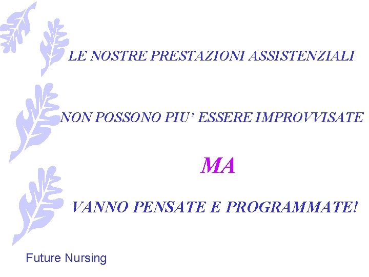 LE NOSTRE PRESTAZIONI ASSISTENZIALI NON POSSONO PIU’ ESSERE IMPROVVISATE MA VANNO PENSATE E PROGRAMMATE!