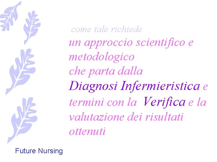  come tale richiede un approccio scientifico e metodologico che parta dalla Diagnosi Infermieristica