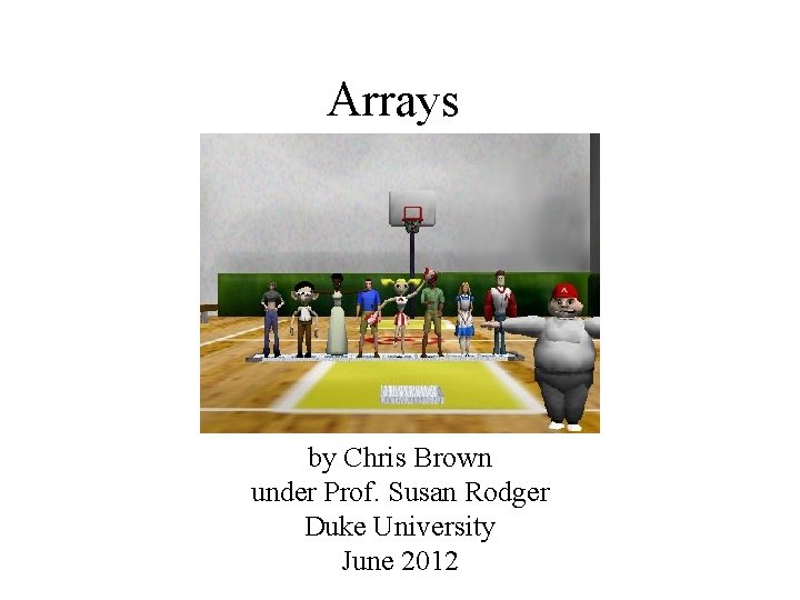 Arrays by Chris Brown under Prof. Susan Rodger Duke University June 2012 
