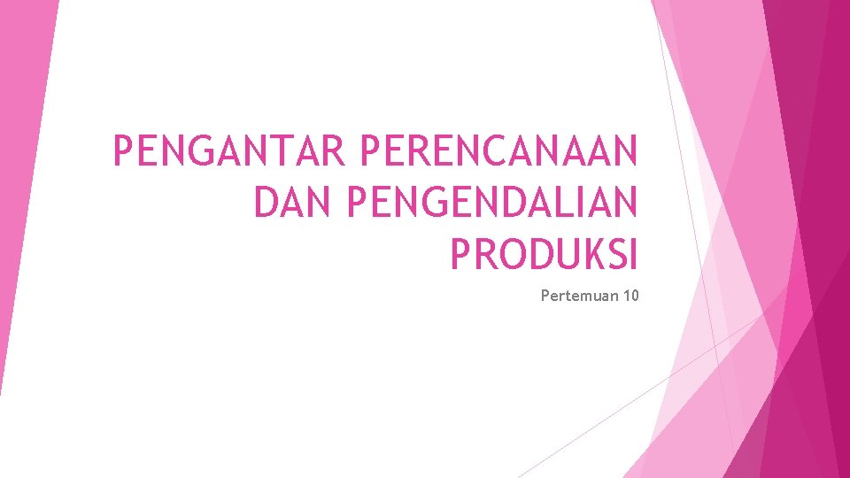 PENGANTAR PERENCANAAN DAN PENGENDALIAN PRODUKSI Pertemuan 10 