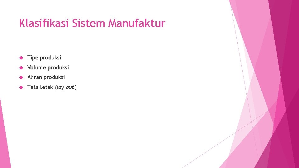 Klasifikasi Sistem Manufaktur Tipe produksi Volume produksi Aliran produksi Tata letak (lay out) 