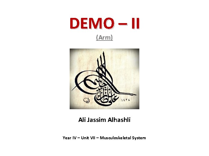 DEMO – II (Arm) Ali Jassim Alhashli Year IV – Unit VII – Musculoskeletal