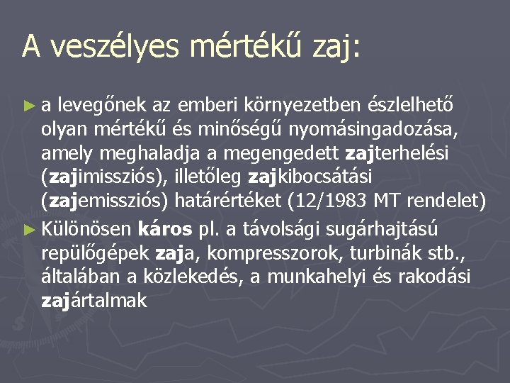 A veszélyes mértékű zaj: ►a levegőnek az emberi környezetben észlelhető olyan mértékű és minőségű