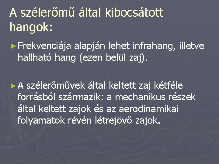 A szélerőmű által kibocsátott hangok: ► Frekvenciája alapján lehet infrahang, illetve hallható hang (ezen