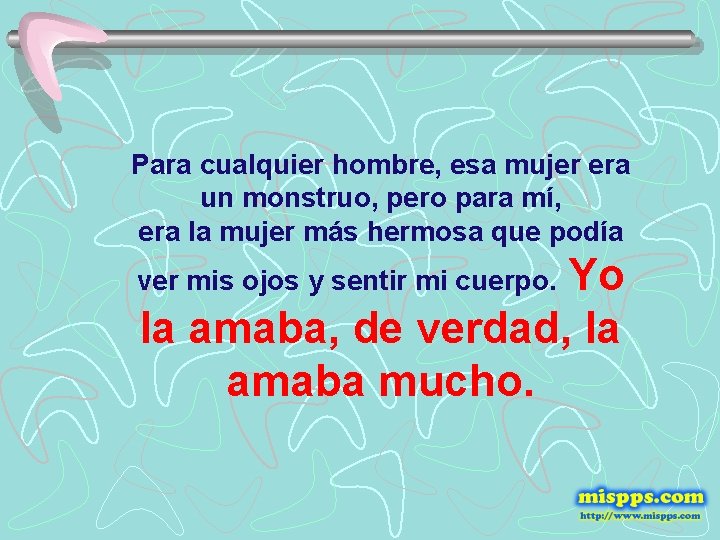 Para cualquier hombre, esa mujer era un monstruo, pero para mí, era la mujer