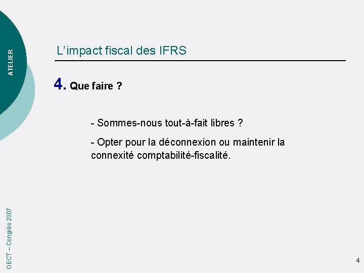 ATELIER L’impact fiscal des IFRS 4. Que faire ? - Sommes-nous tout-à-fait libres ?
