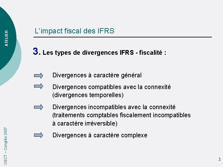 ATELIER L’impact fiscal des IFRS 3. Les types de divergences IFRS - fiscalité :