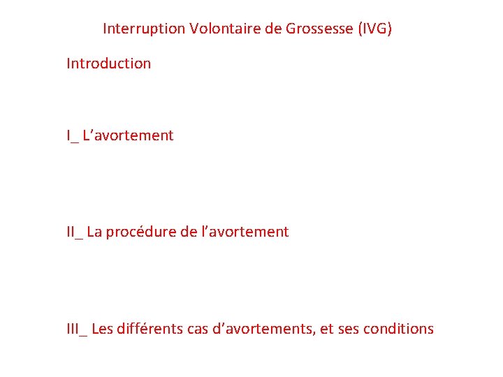 Interruption Volontaire de Grossesse (IVG) Introduction I_ L’avortement II_ La procédure de l’avortement III_