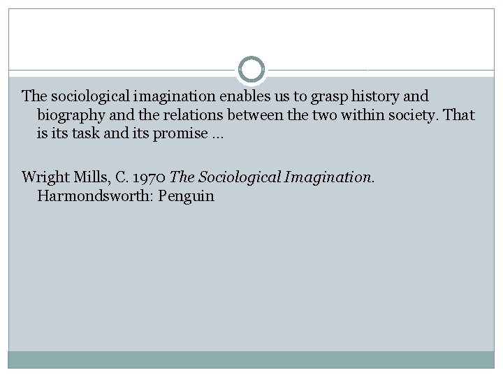 The sociological imagination enables us to grasp history and biography and the relations between