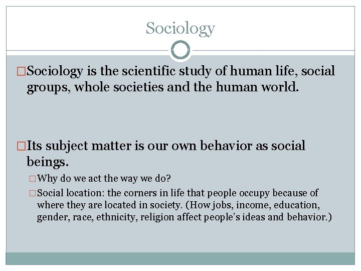 Sociology �Sociology is the scientific study of human life, social groups, whole societies and