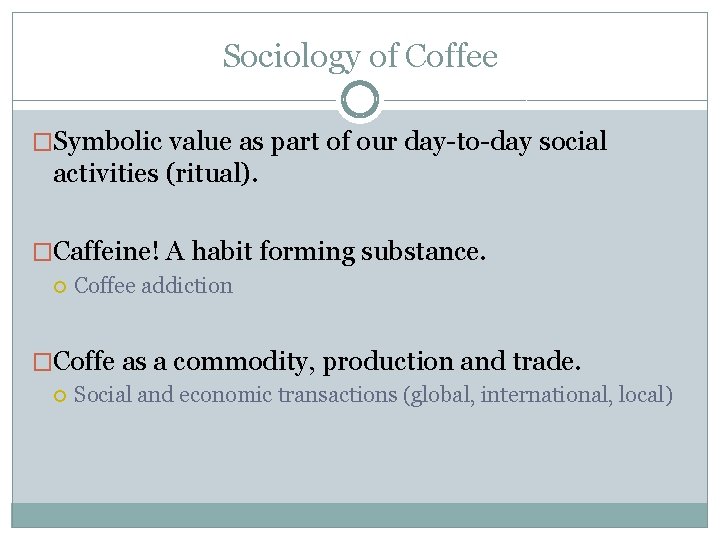 Sociology of Coffee �Symbolic value as part of our day-to-day social activities (ritual). �Caffeine!
