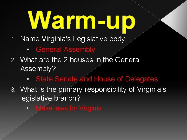 Warm-up Name Virginia’s Legislative body. • General Assembly 2. What are the 2 houses