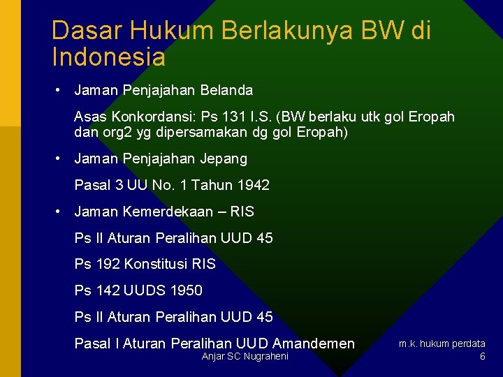 Dasar Hukum Berlakunya BW di Indonesia • Jaman Penjajahan Belanda Asas Konkordansi: Ps 131