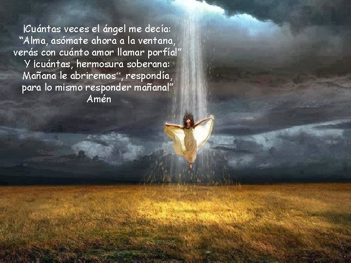 ¡Cuántas veces el ángel me decía: “Alma, asómate ahora a la ventana, verás con