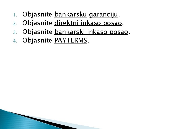 1. 2. 3. 4. Objasnite bankarsku garanciju. direktni inkaso posao. bankarski inkaso posao. PAYTERMS.