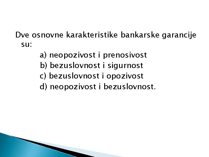 Dve osnovne karakteristike bankarske garancije su: a) neopozivost i prenosivost b) bezuslovnost i sigurnost