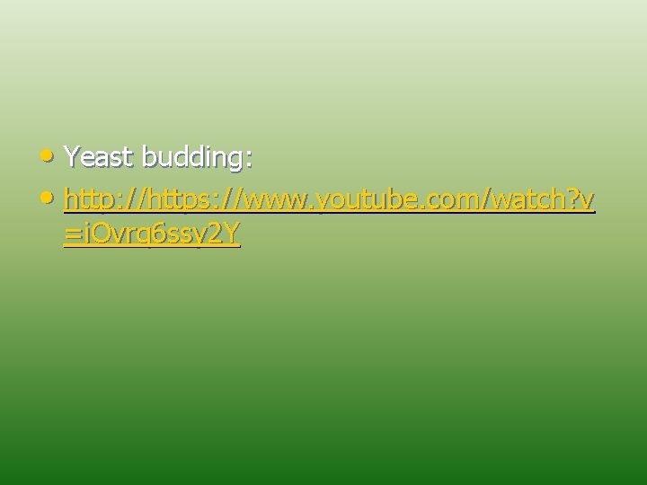  • Yeast budding: • http: //https: //www. youtube. com/watch? v =i. Ovrq 6