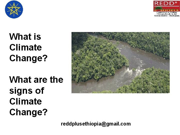 What is Climate Change? What are the signs of Climate Change? reddplusethiopia@gmail. com 