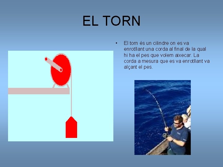 EL TORN • El torn és un cilindre on es va enrotllant una corda