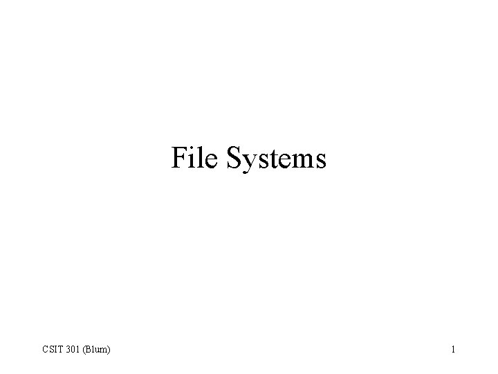 File Systems CSIT 301 (Blum) 1 