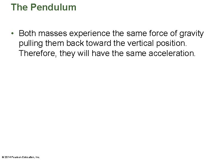The Pendulum • Both masses experience the same force of gravity pulling them back