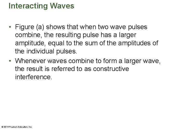 Interacting Waves • Figure (a) shows that when two wave pulses combine, the resulting