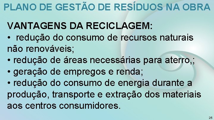 PLANO DE GESTÃO DE RESÍDUOS NA OBRA VANTAGENS DA RECICLAGEM: • redução do consumo