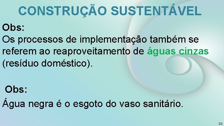 CONSTRUÇÃO SUSTENTÁVEL Obs: Os processos de implementação também se referem ao reaproveitamento de águas