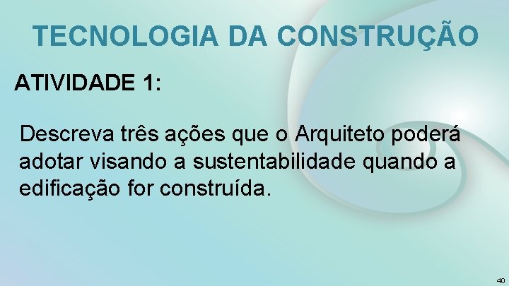 TECNOLOGIA DA CONSTRUÇÃO ATIVIDADE 1: Descreva três ações que o Arquiteto poderá adotar visando