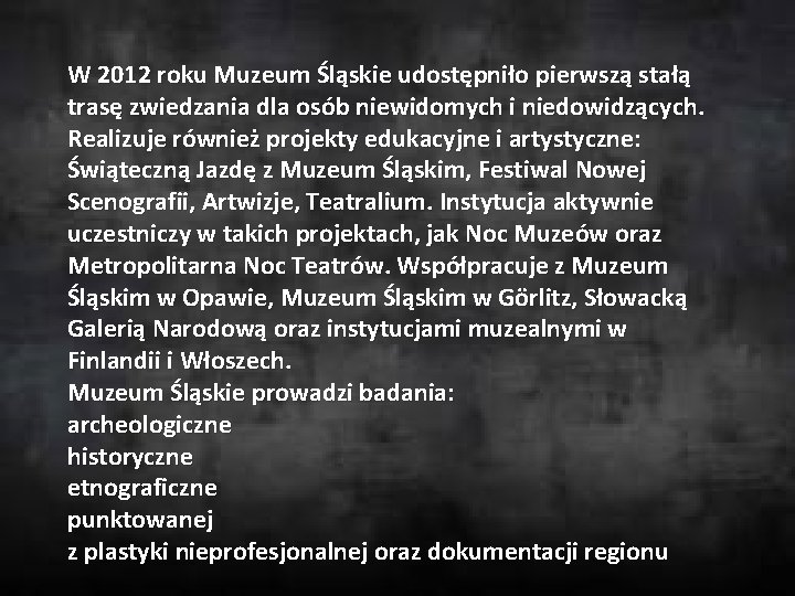 W 2012 roku Muzeum Śląskie udostępniło pierwszą stałą trasę zwiedzania dla osób niewidomych i